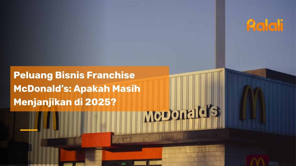 Peluang Bisnis Franchise McDonald’s: Apakah Masih Menjanjikan di 2025?