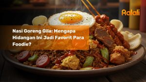 Nasi Goreng Gila: Mengapa Hidangan Ini Jadi Favorit Para Foodie?